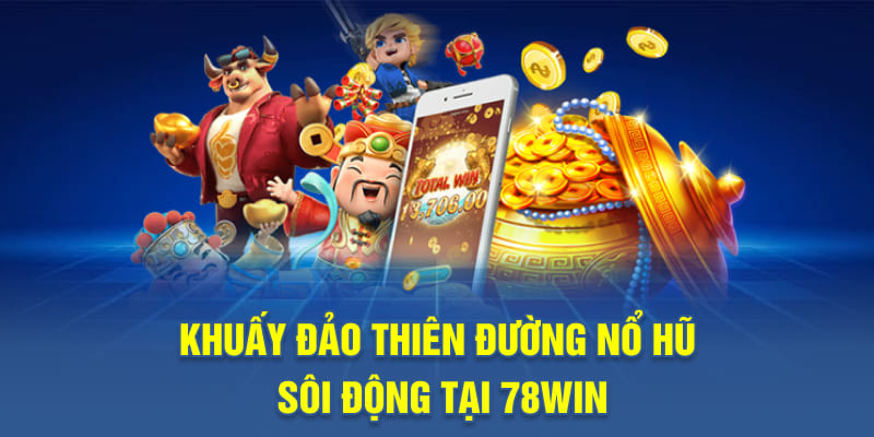 Khuấy đảo thiên đường nổ hũ sôi động tại 78WIN
